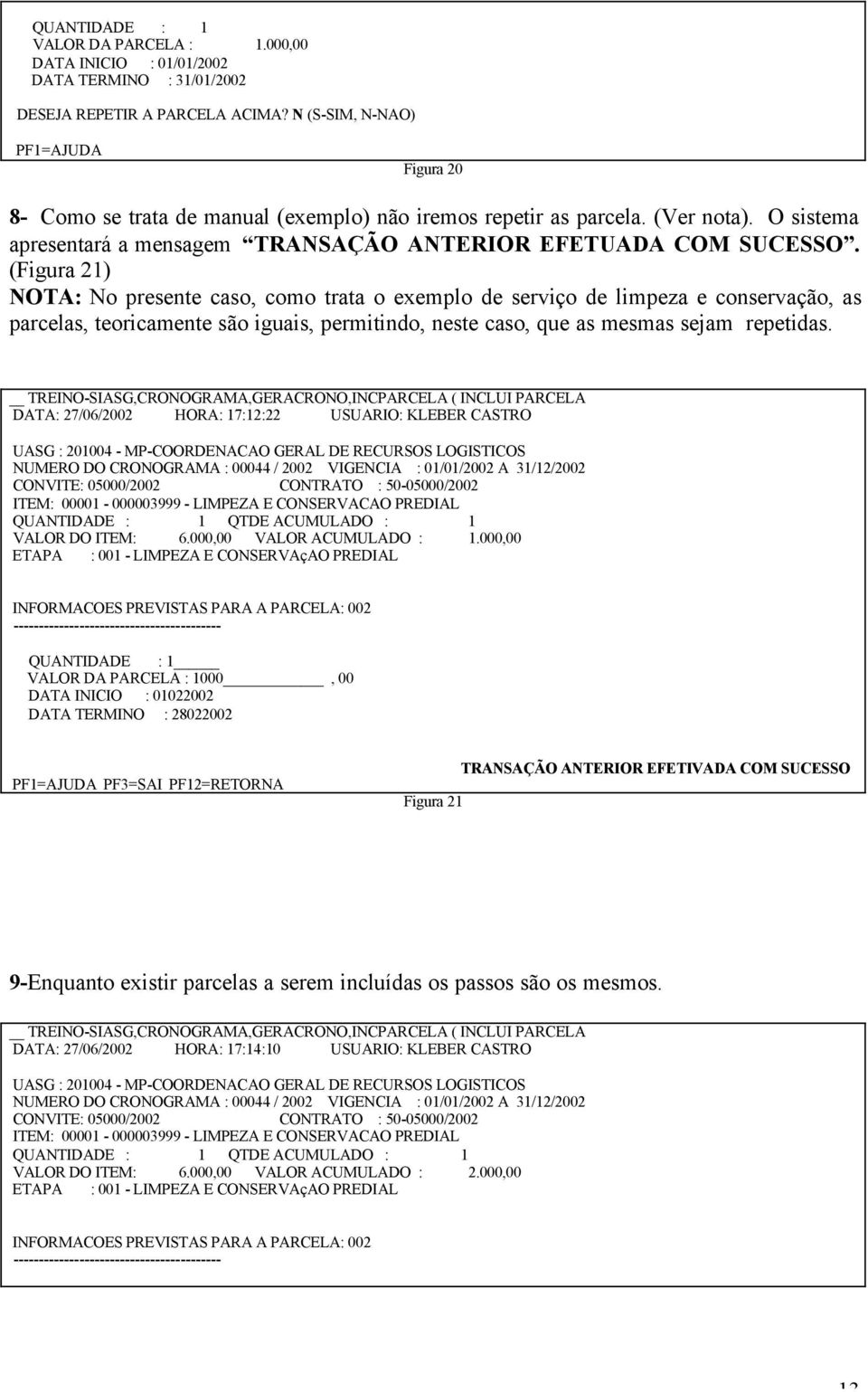 (Figura 21) NOTA: No presente caso, como trata o exemplo de serviço de limpeza e conservação, as parcelas, teoricamente são iguais, permitindo, neste caso, que as mesmas sejam repetidas.