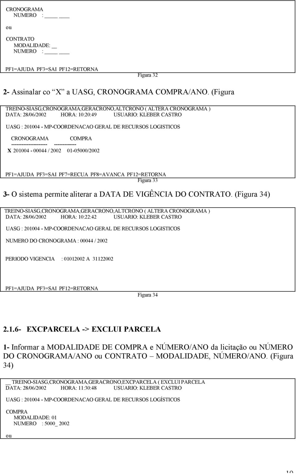 2002 01-05000/2002 PF1=AJUDA PF3=SAI PF7=RECUA PF8=AVANCA PF12=RETORNA Figura 33 3- O sistema permite aliterar a DATA DE VIGÊNCIA DO CONTRATO.