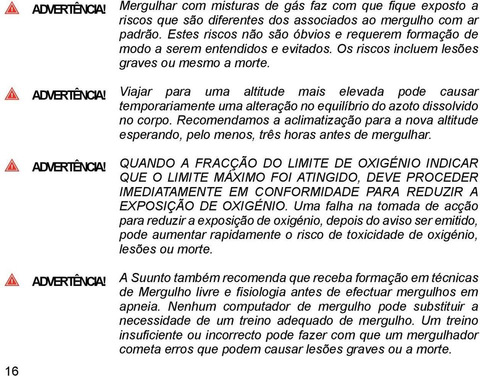 Viajar para uma altitude mais elevada pode causar temporariamente uma alteração no equilíbrio do azoto dissolvido no corpo.