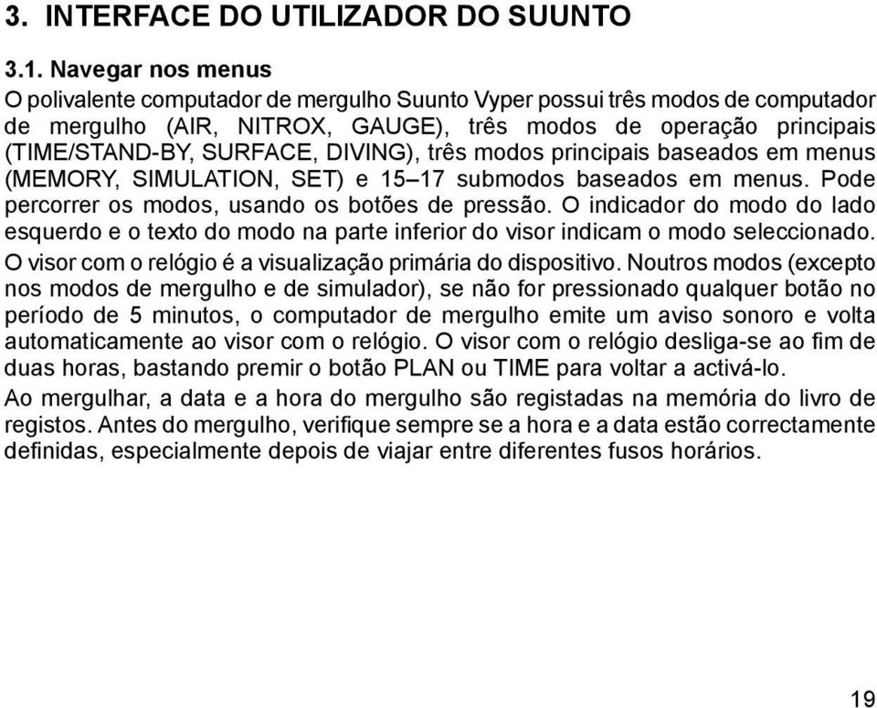 DIVING), três modos principais baseados em menus (MEMORY, SIMULATION, SET) e 15 17 submodos baseados em menus. Pode percorrer os modos, usando os botões de pressão.