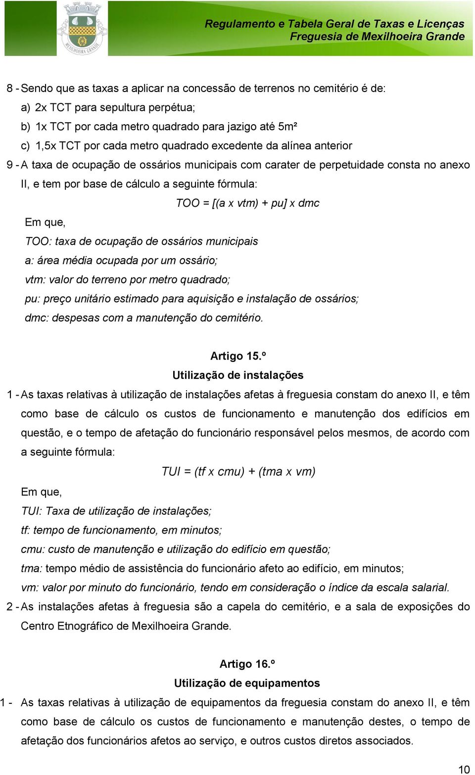 pu] x dmc TOO: taxa de ocupação de ossários municipais a: área média ocupada por um ossário; vtm: valor do terreno por metro quadrado; pu: preço unitário estimado para aquisição e instalação de