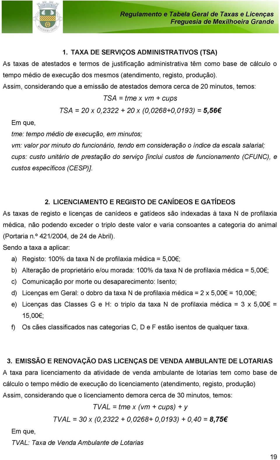 valor por minuto do funcionário, tendo em consideração o índice da escala salarial; cups: custo unitário de prestação do serviço [inclui custos de funcionamento (CFUNC), e custos específicos (CESP)].