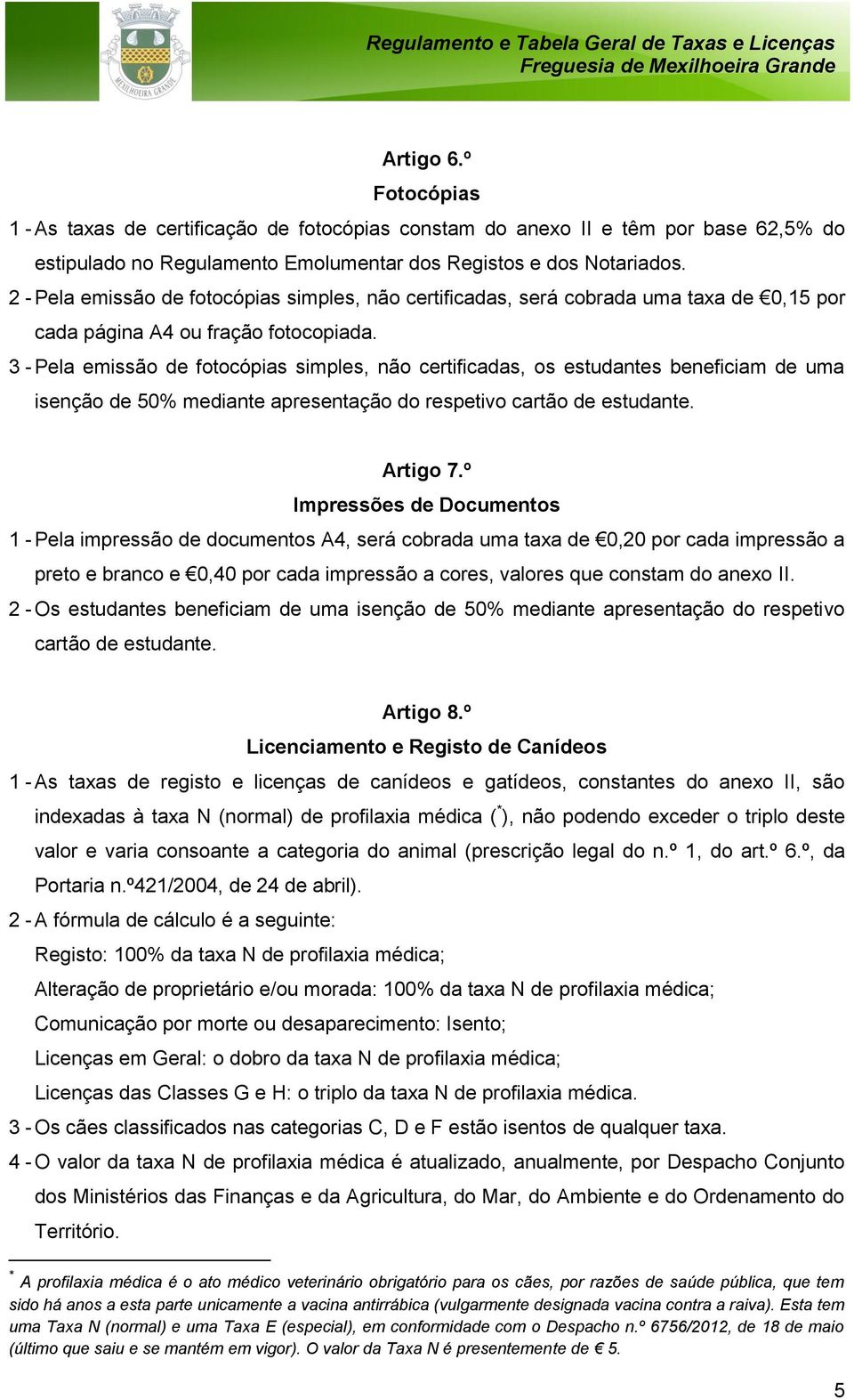 3 - Pela emissão de fotocópias simples, não certificadas, os estudantes beneficiam de uma isenção de 50% mediante apresentação do respetivo cartão de estudante. Artigo 7.