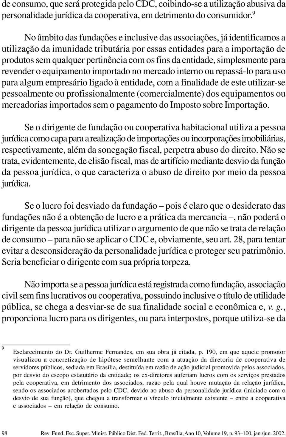 entidade, simplesmente para revender o equipamento importado no mercado interno ou repassá-lo para uso para algum empresário ligado à entidade, com a finalidade de este utilizar-se pessoalmente ou