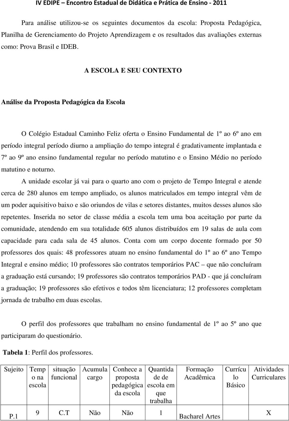 integral é gradativamente implantada e 7º ao 9º ano ensino fundamental regular no período matutino e o Ensino Médio no período matutino e noturno.