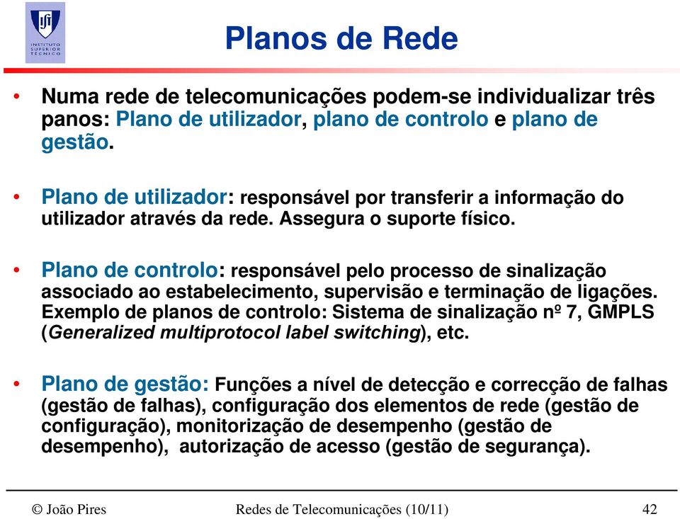 Plano de controlo: responsável pelo processo de sinalização associado ao estabelecimento, supervisão e terminação de ligações.