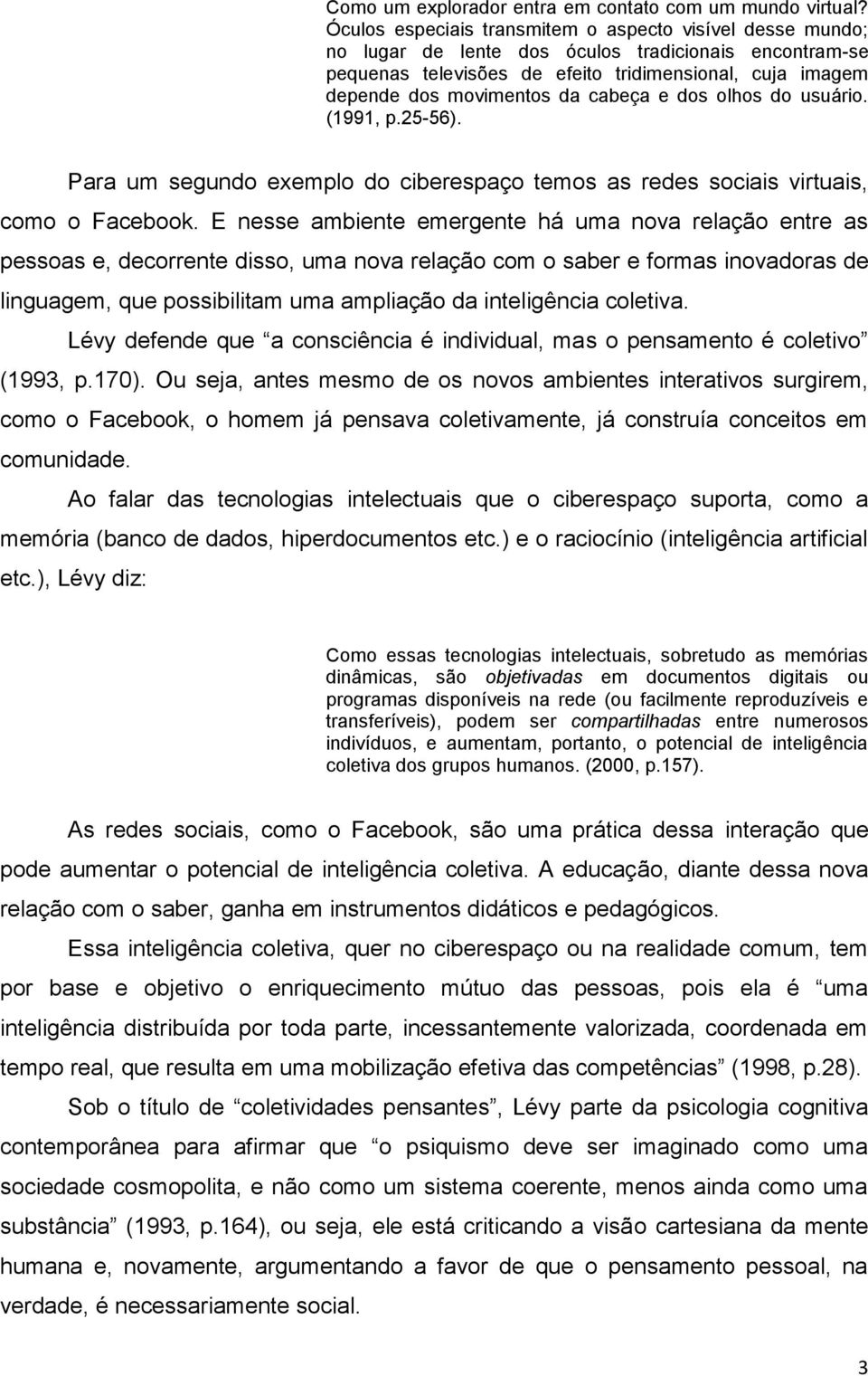 cabeça e dos olhos do usuário. (1991, p.25-56). Para um segundo exemplo do ciberespaço temos as redes sociais virtuais, como o Facebook.