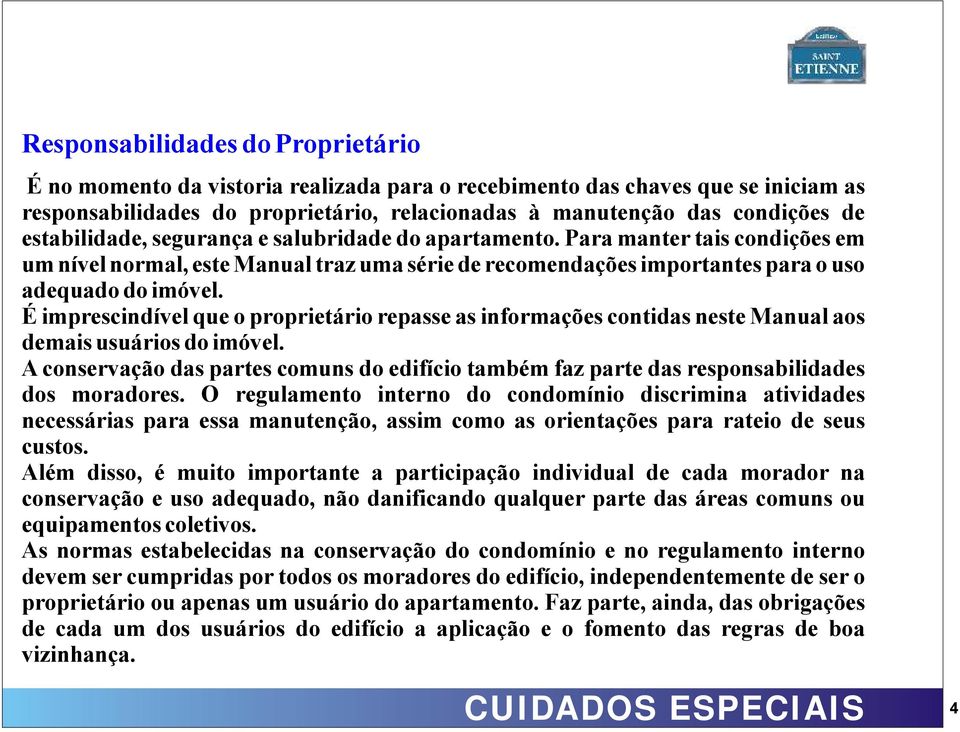 É imprescindível que o proprietário repasse as informações contidas neste Manual aos demais usuários do imóvel.