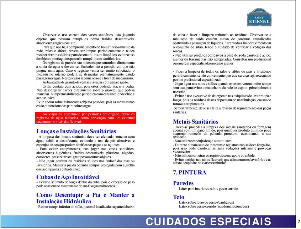 objetos pontiagudos para não rompê-los ou danificá-los. Os registros de pressão são todos os que controlam diretamente a saída de água e devem ser fechados até a posição em que não pingue mais água.