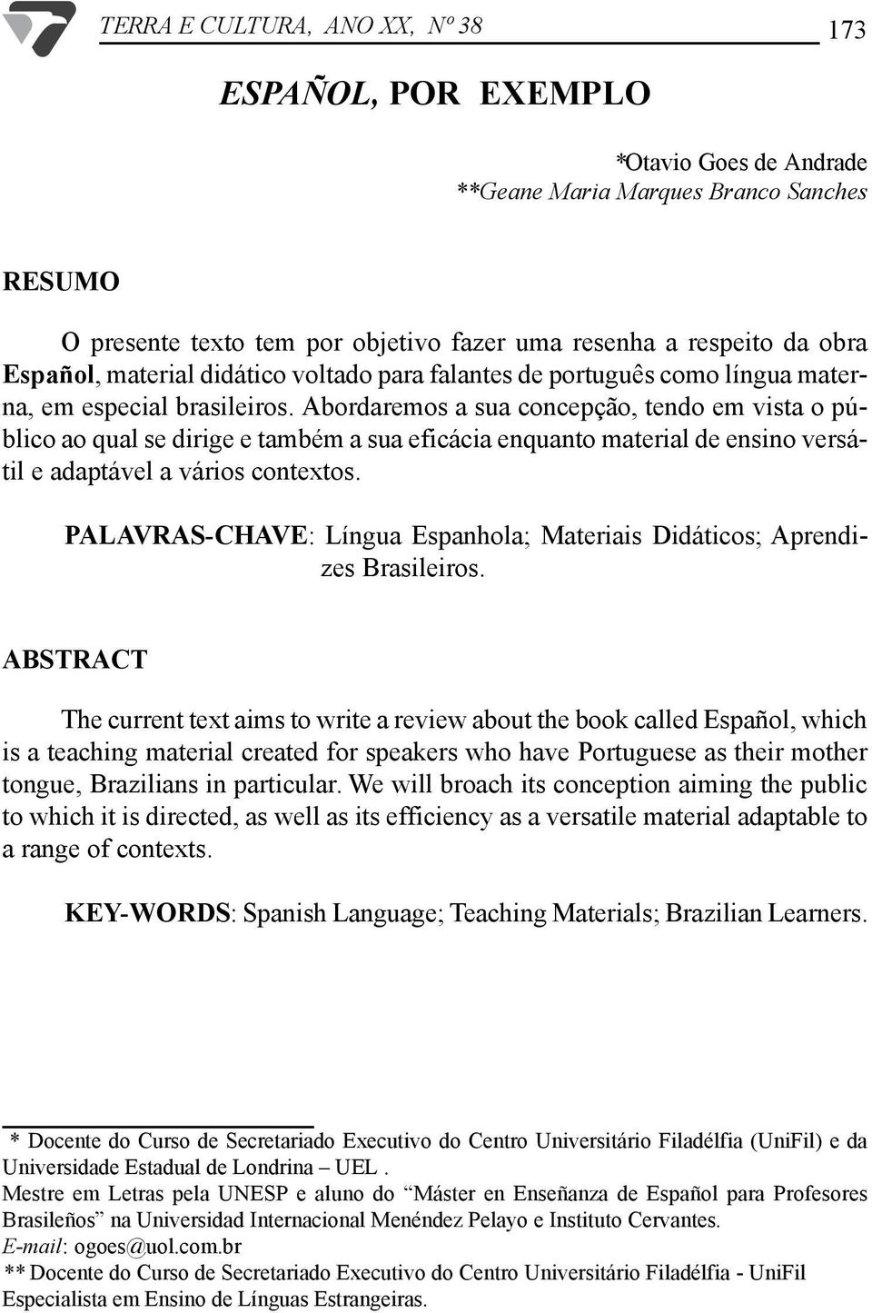 Abordaremos a sua concepção, tendo em vista o público ao qual se dirige e também a sua eficácia enquanto material de ensino versátil e adaptável a vários contextos.