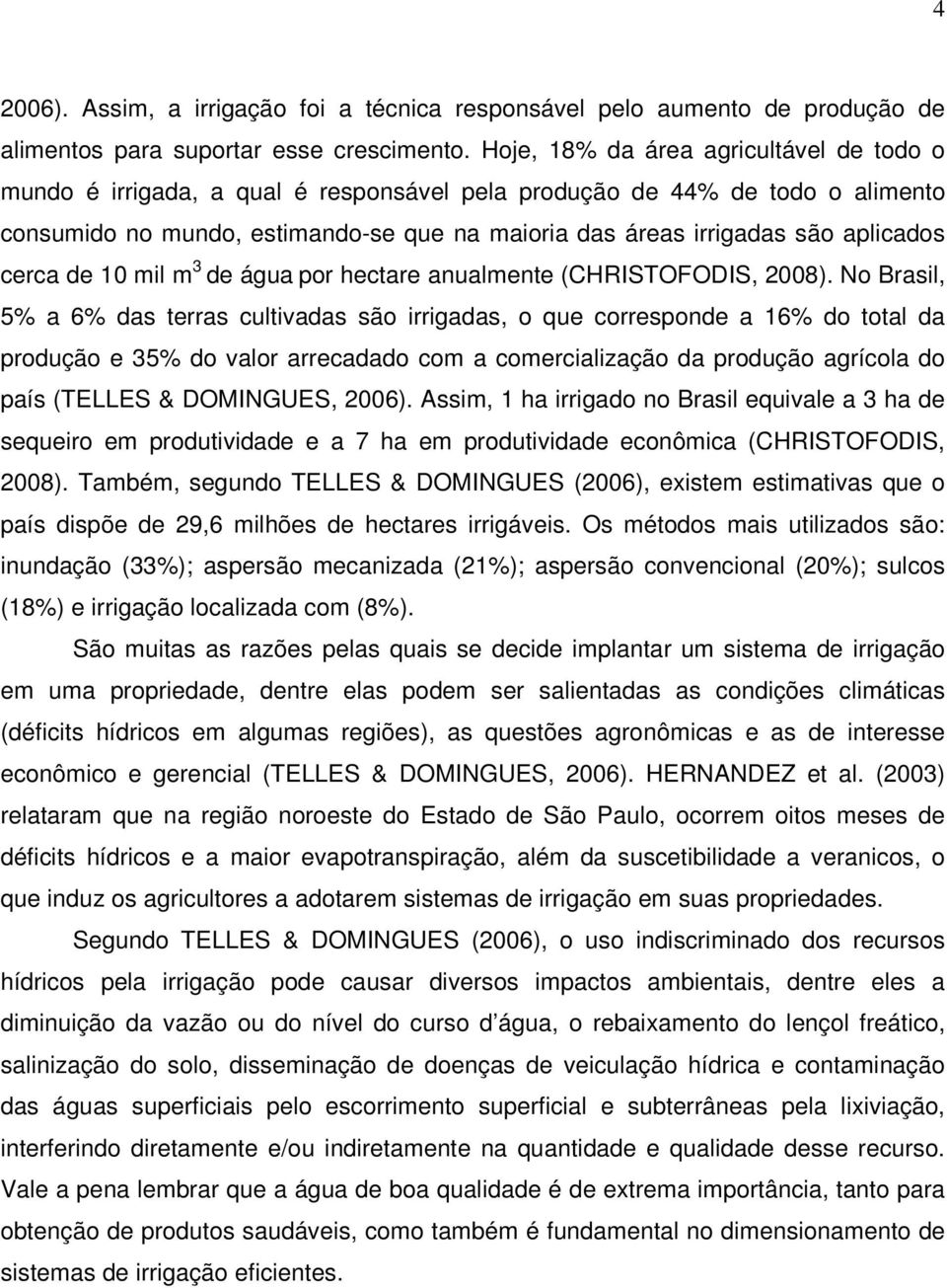 aplicados cerca de 10 mil m 3 de água por hectare anualmente (CHRISTOFODIS, 2008).