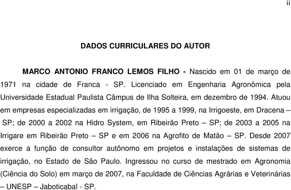 Atuou em empresas especializadas em irrigação, de 1995 a 1999, na Irrigoeste, em Dracena SP; de 2000 a 2002 na Hidro System, em Ribeirão Preto SP; de 2003 a 2005 na Irrigare em Ribeirão
