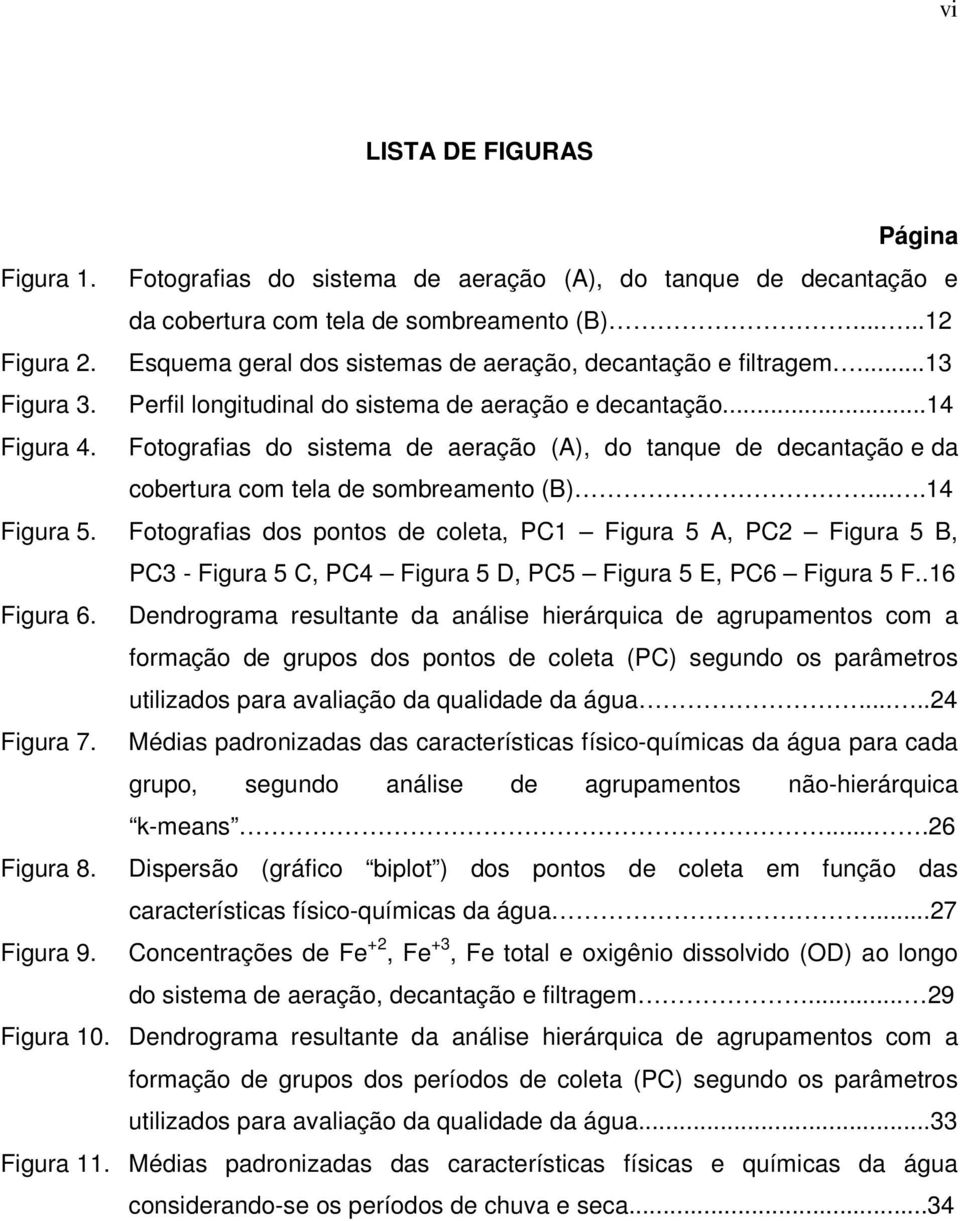 Fotografias do sistema de aeração (A), do tanque de decantação e da cobertura com tela de sombreamento (B)....14 Figura 5.