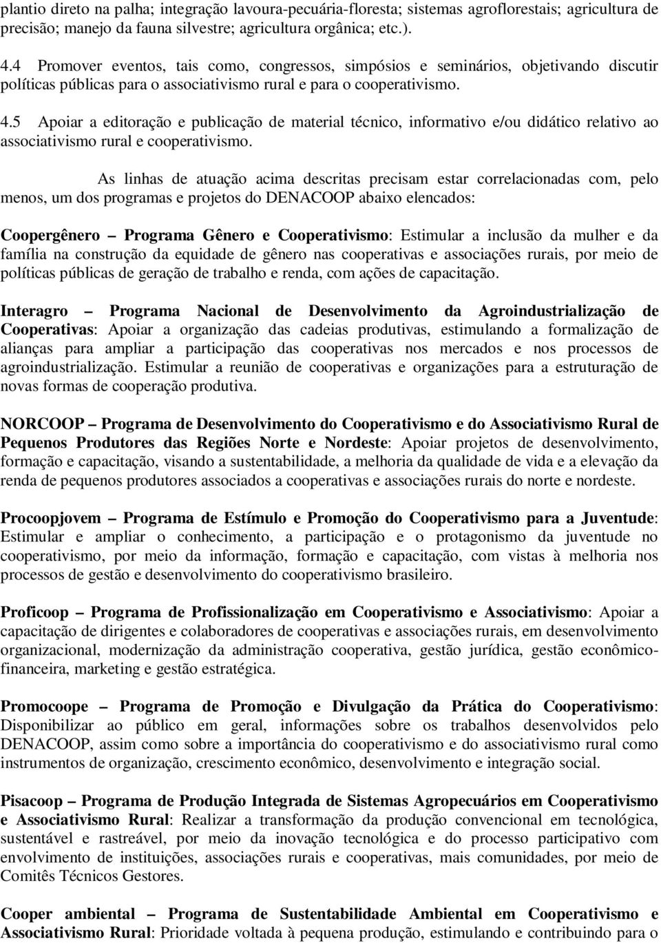 5 Apoiar a editoração e publicação de material técnico, informativo e/ou didático relativo ao associativismo rural e cooperativismo.