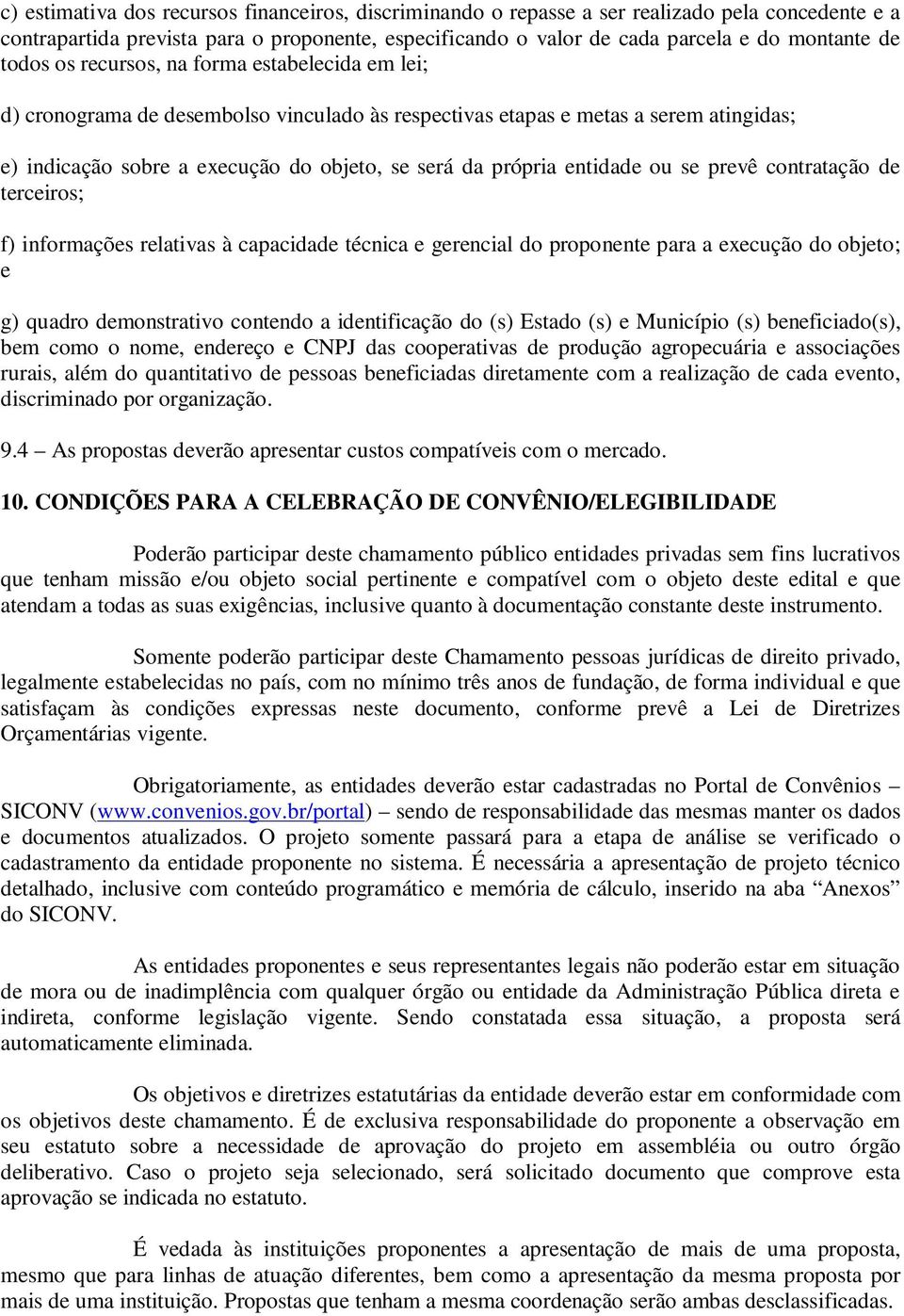 entidade ou se prevê contratação de terceiros; f) informações relativas à capacidade técnica e gerencial do proponente para a execução do objeto; e g) quadro demonstrativo contendo a identificação do