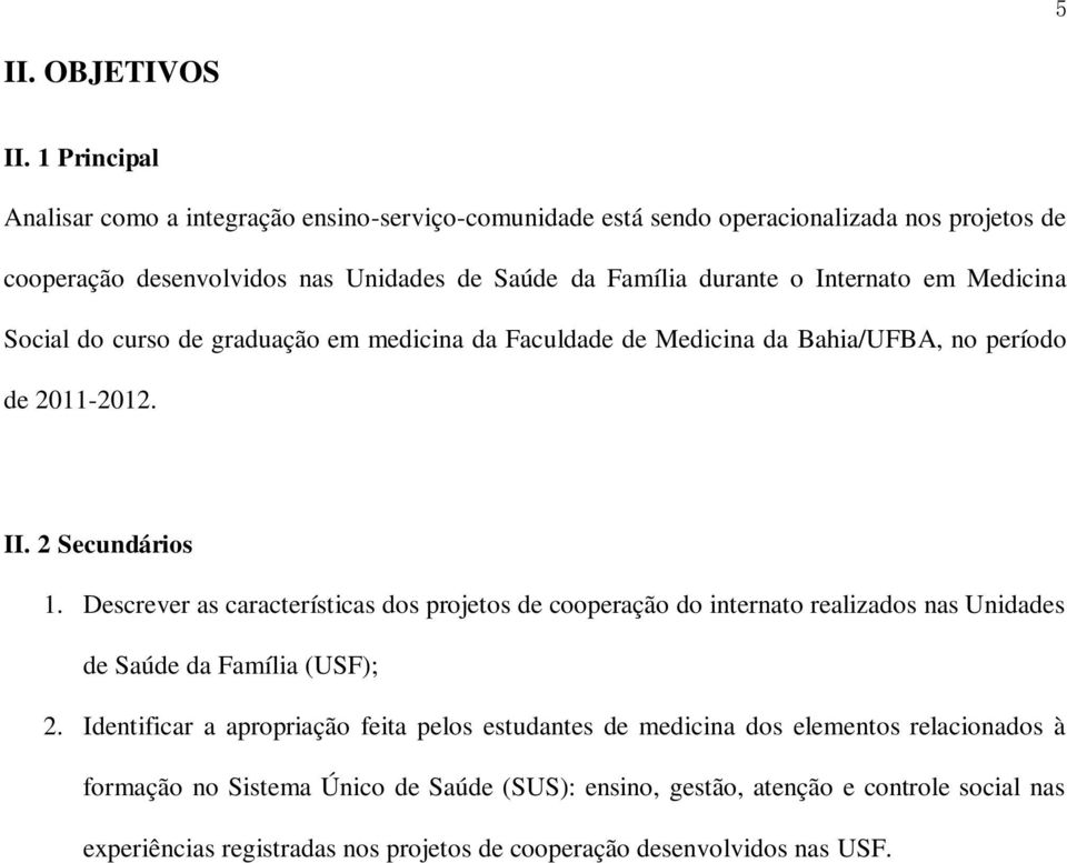 Internato em Medicina Social do curso de graduação em medicina da Faculdade de Medicina da Bahia/UFBA, no período de 2011-2012. II. 2 Secundários 1.