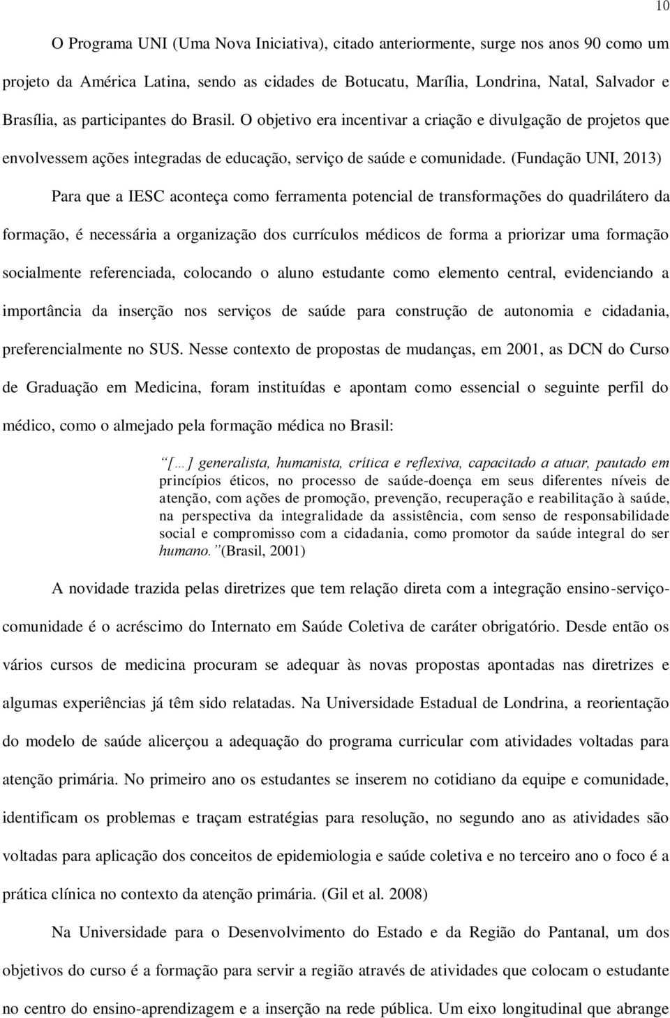 (Fundação UNI, 2013) Para que a IESC aconteça como ferramenta potencial de transformações do quadrilátero da formação, é necessária a organização dos currículos médicos de forma a priorizar uma