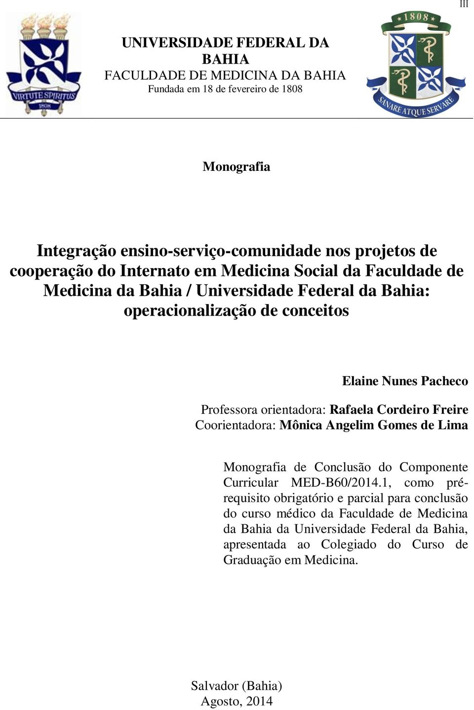 Rafaela Cordeiro Freire Coorientadora: Mônica Angelim Gomes de Lima Monografia de Conclusão do Componente Curricular MED-B60/2014.