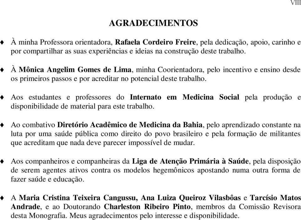 Aos estudantes e professores do Internato em Medicina Social pela produção e disponibilidade de material para este trabalho.