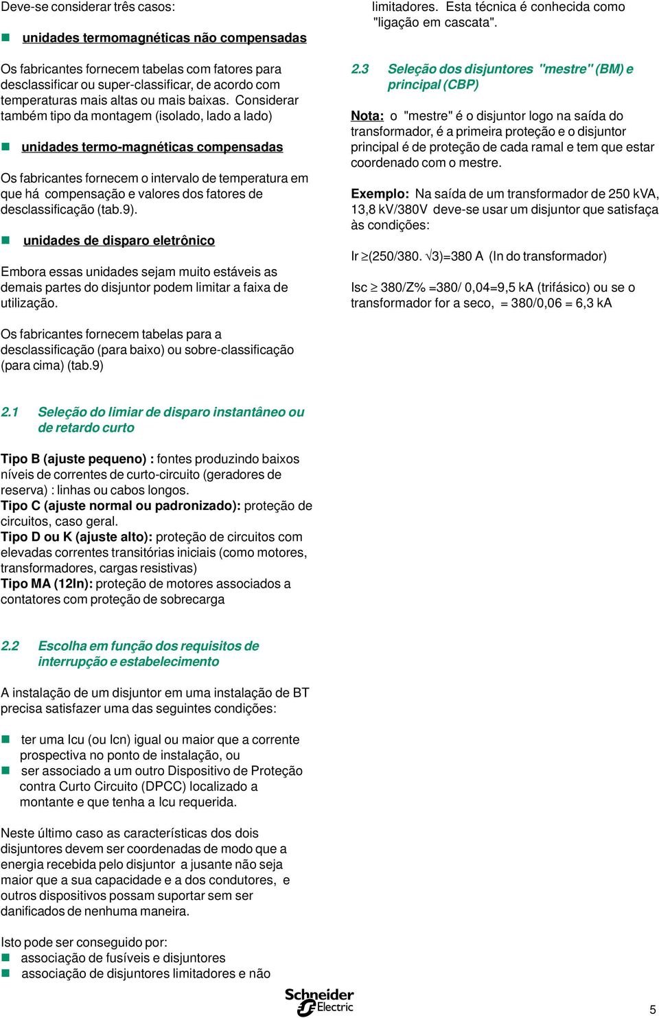 n unidade de diparo elerônico Embora ea unidade ejam muio eávei a demai pare do dijunor podem limiar a faixa de uilização. limiadore. Ea écnica é conhecida como "ligação em cacaa". 2.