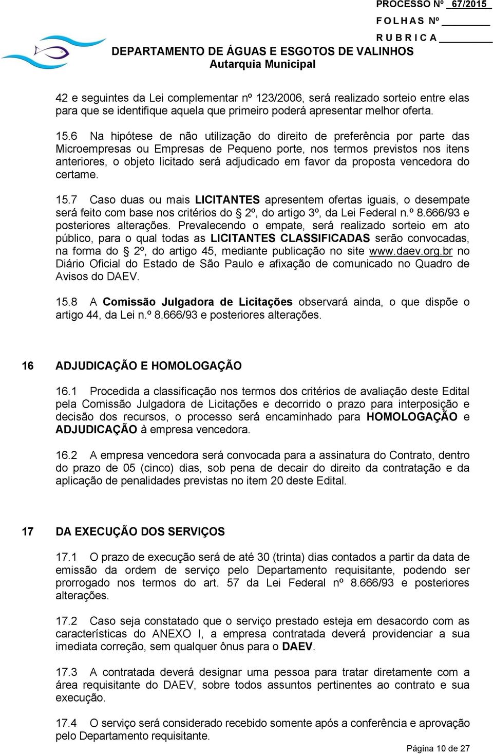 favor da proposta vencedora do certame. 15.7 Caso duas ou mais LICITANTES apresentem ofertas iguais, o desempate será feito com base nos critérios do 2º, do artigo 3º, da Lei Federal n.º 8.