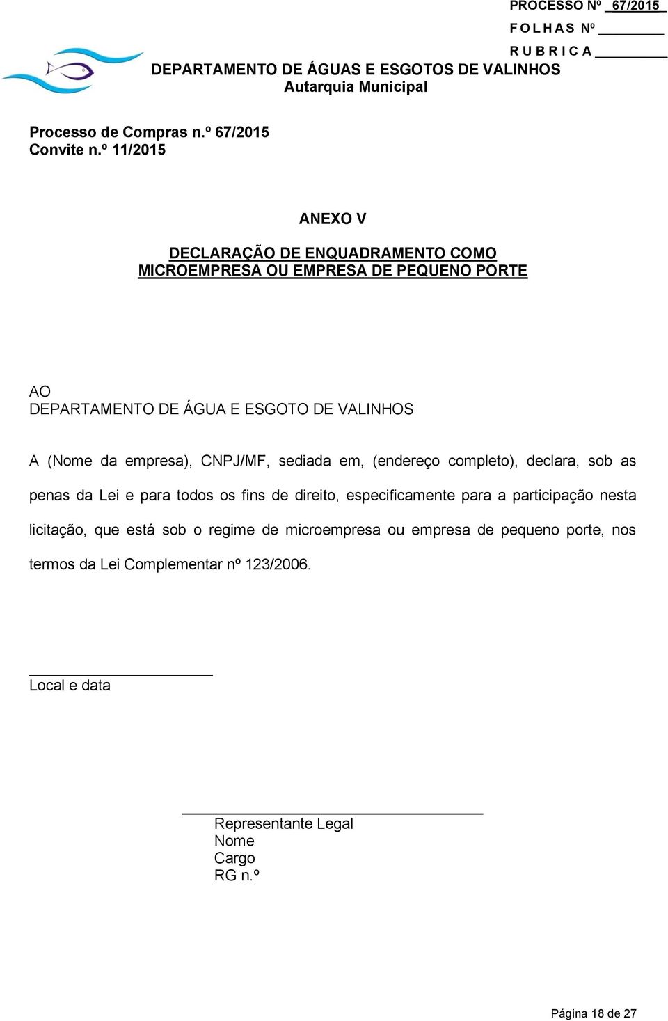 VALINHOS A (Nome da empresa), CNPJ/MF, sediada em, (endereço completo), declara, sob as penas da Lei e para todos os fins de direito,