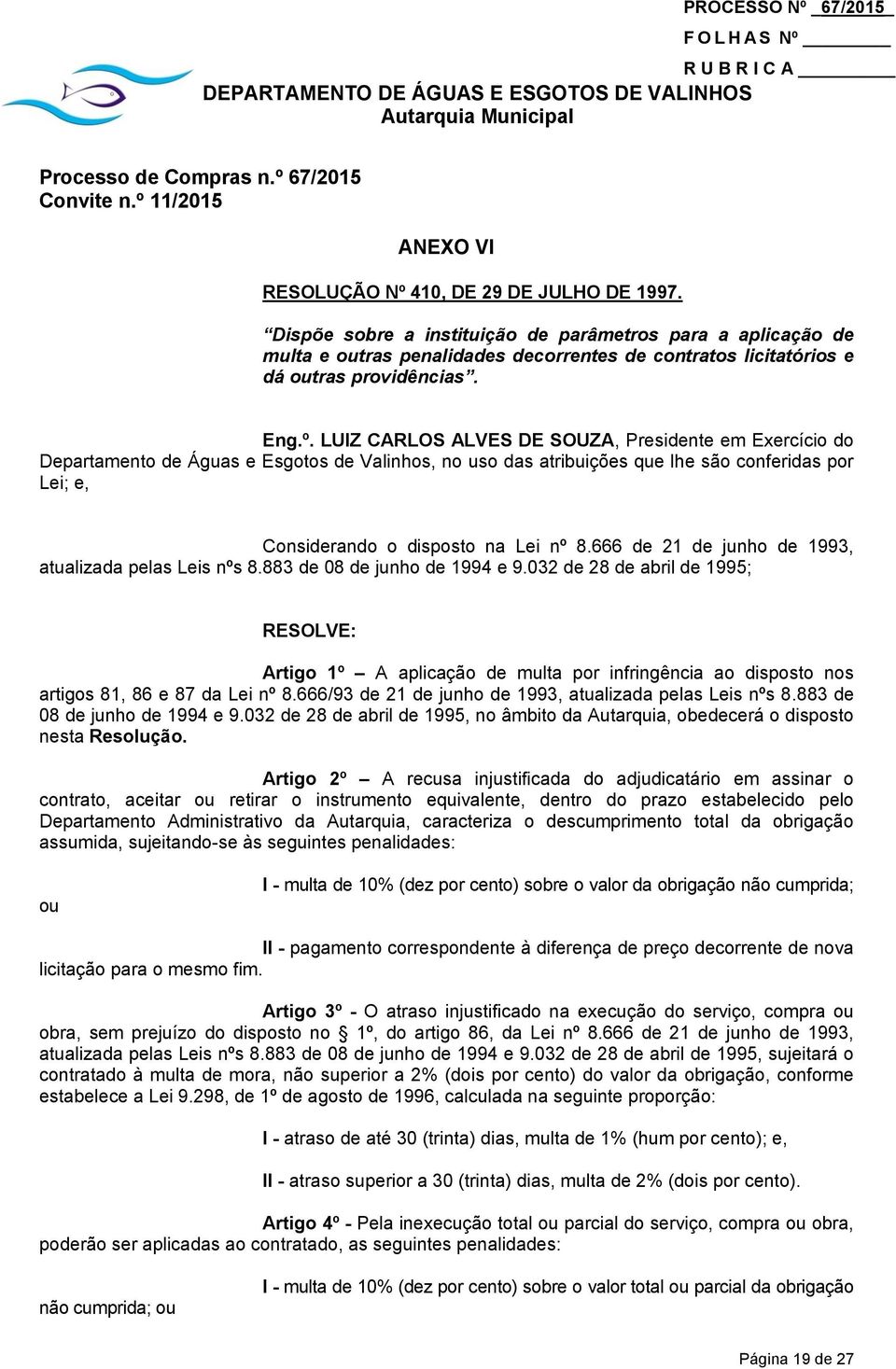 LUIZ CARLOS ALVES DE SOUZA, Presidente em Exercício do Departamento de Águas e Esgotos de Valinhos, no uso das atribuições que lhe são conferidas por Lei; e, Considerando o disposto na Lei nº 8.