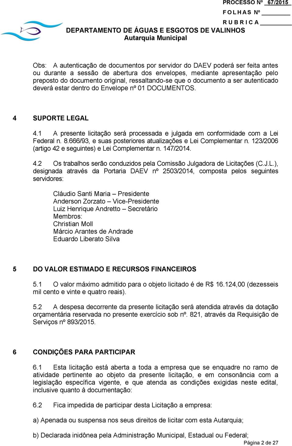 666/93, e suas posteriores atualizações e Lei Complementar n. 123/2006 (artigo 42 e seguintes) e Lei Complementar n. 147/2014. 4.2 Os trabalhos serão conduzidos pela Comissão Julgadora de Licitações (C.