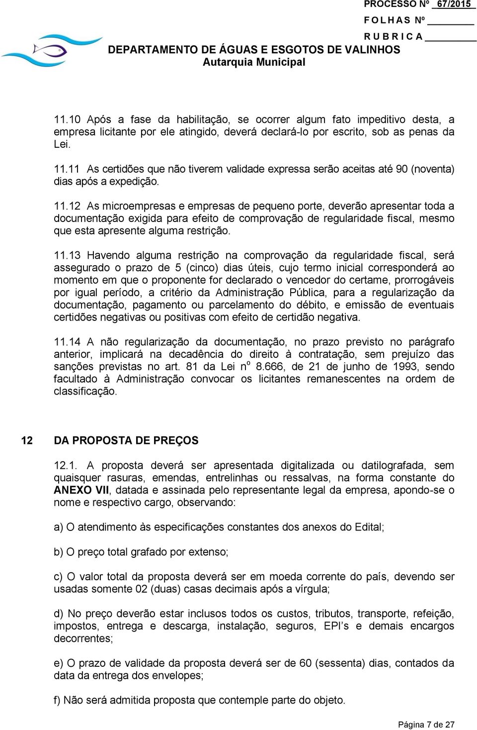 12 As microempresas e empresas de pequeno porte, deverão apresentar toda a documentação exigida para efeito de comprovação de regularidade fiscal, mesmo que esta apresente alguma restrição. 11.