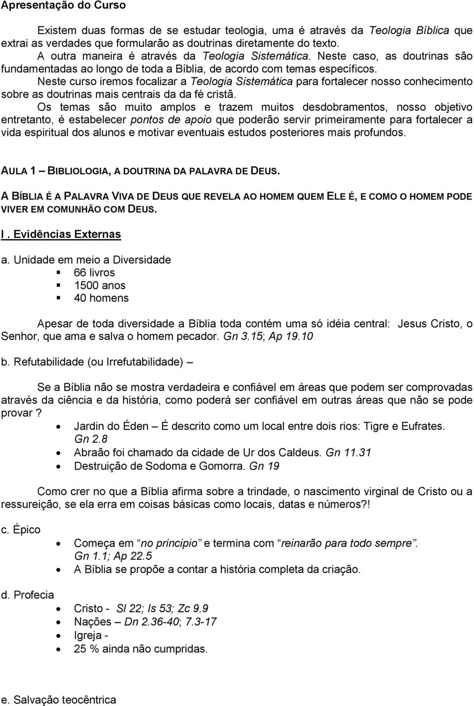 Neste curso iremos focalizar a Teologia Sistemática para fortalecer nosso conhecimento sobre as doutrinas mais centrais da da fé cristã.