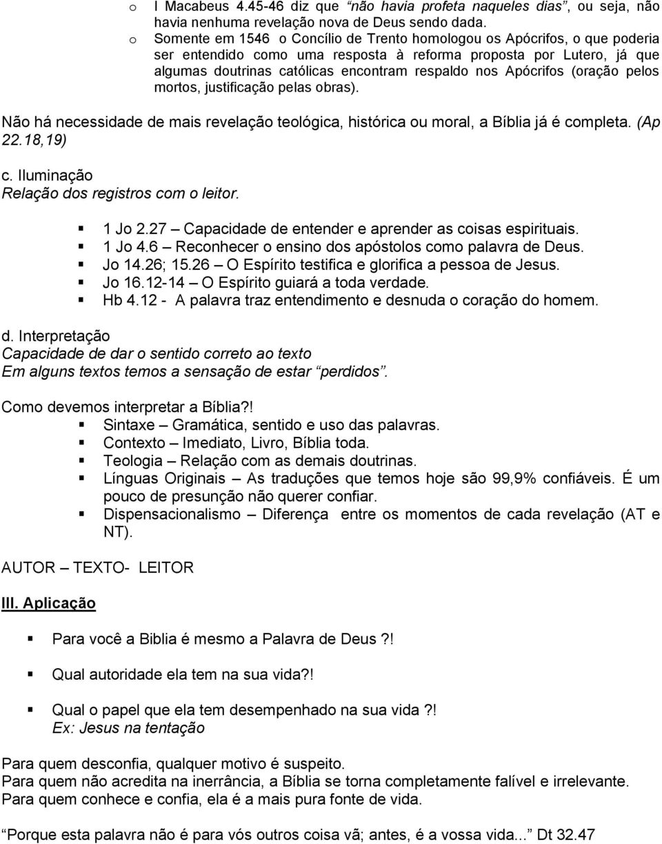 Apócrifos (oração pelos mortos, justificação pelas obras). Não há necessidade de mais revelação teológica, histórica ou moral, a Bíblia já é completa. (Ap 22.18,19) c.