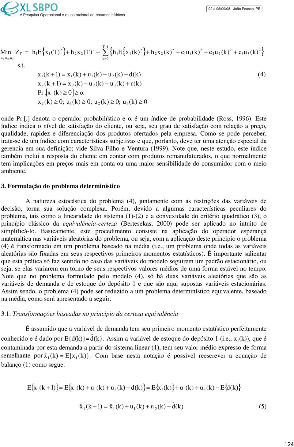 Este índice indica o nível de satisfação do cliente, ou seja, seu grau de satisfação com relação a preço, qualidade, rapidez e diferenciação dos produtos ofertados pela empresa.