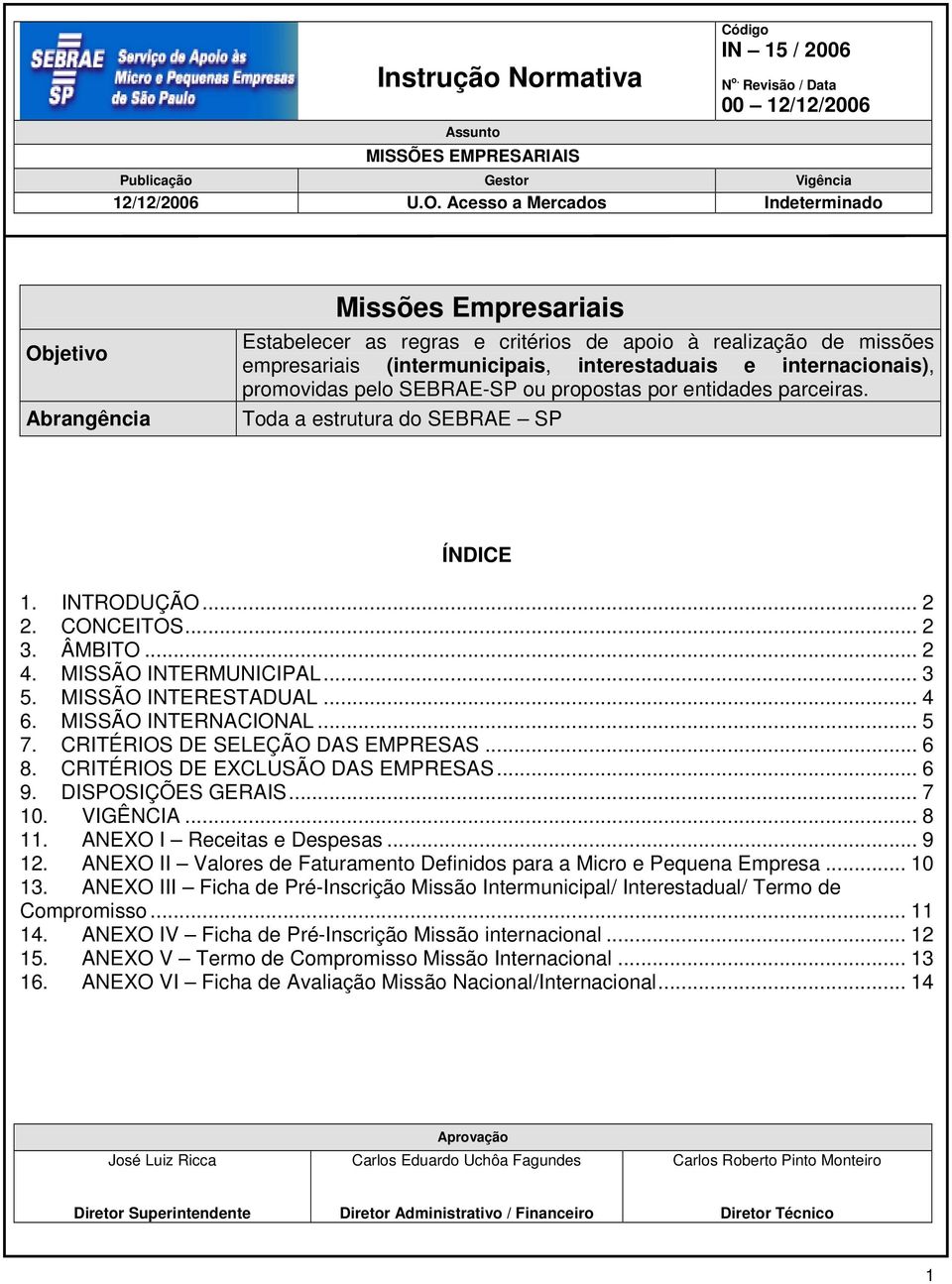 MISSÃO INTERNACIONAL... 5 7. CRITÉRIOS DE SELEÇÃO DAS EMPRESAS... 6 8. CRITÉRIOS DE EXCLUSÃO DAS EMPRESAS... 6 9. DISPOSIÇÕES GERAIS... 7 10. VIGÊNCIA... 8 11. ANEXO I Receitas e Despesas... 9 12.