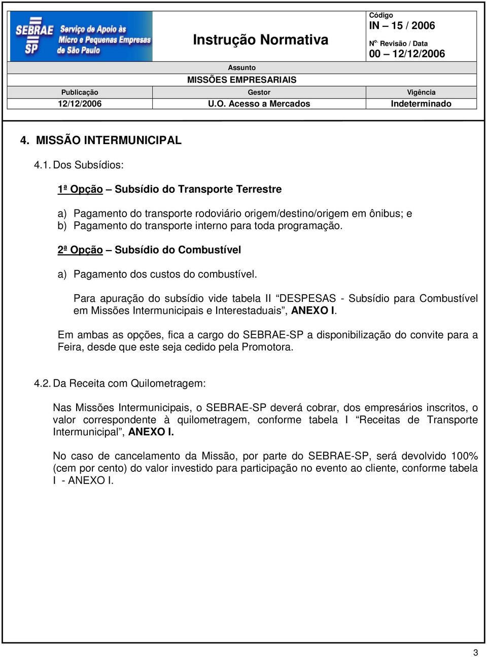 2ª Opção Subsídio do Combustível a) Pagamento dos custos do combustível.