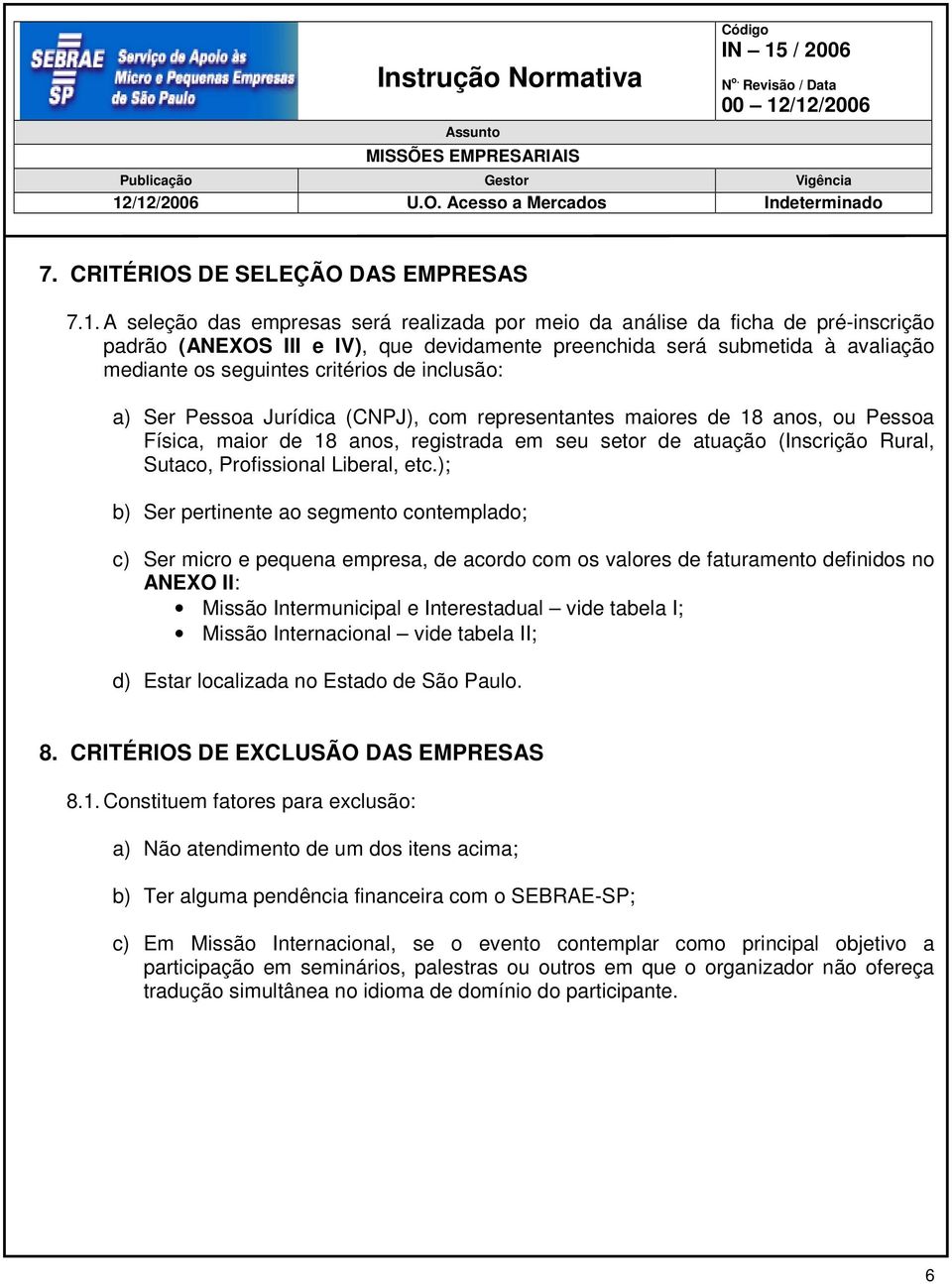 inclusão: a) Ser Pessoa Jurídica (CNPJ), com representantes maiores de 18 anos, ou Pessoa Física, maior de 18 anos, registrada em seu setor de atuação (Inscrição Rural, Sutaco, Profissional Liberal,