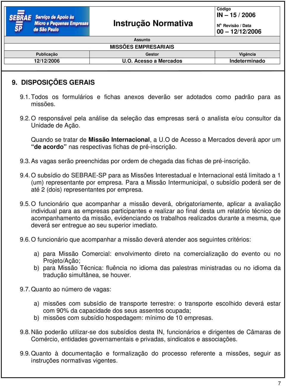 O de Acesso a Mercados deverá apor um de acordo nas respectivas fichas de pré-inscrição. 9.3. As vagas serão preenchidas por ordem de chegada das fichas de pré-inscrição. 9.4.