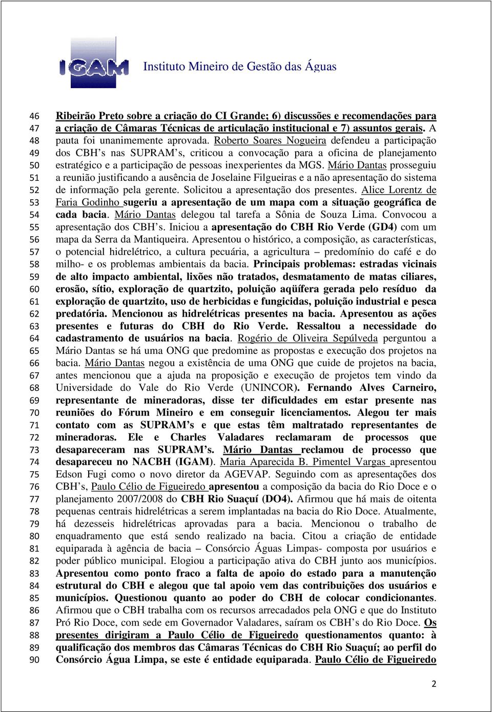 Roberto Soares Nogueira defendeu a participação dos CBH s nas SUPRAM s, criticou a convocação para a oficina de planejamento estratégico e a participação de pessoas inexperientes da MGS.