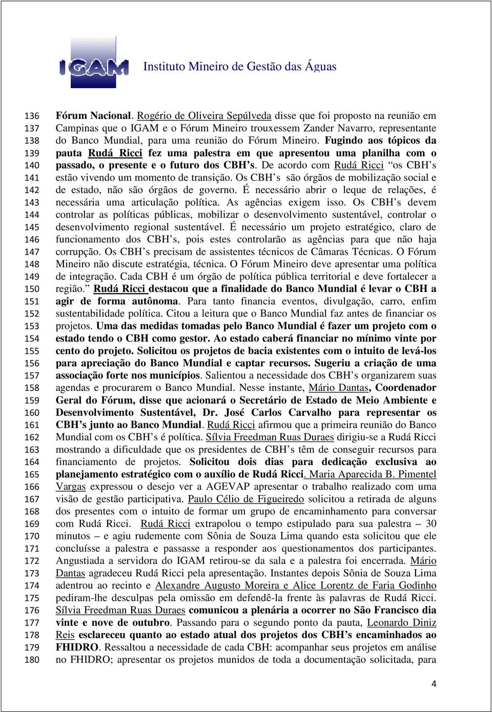 Fugindo aos tópicos da pauta Rudá Ricci fez uma palestra em que apresentou uma planilha com o passado, o presente e o futuro dos CBH s.