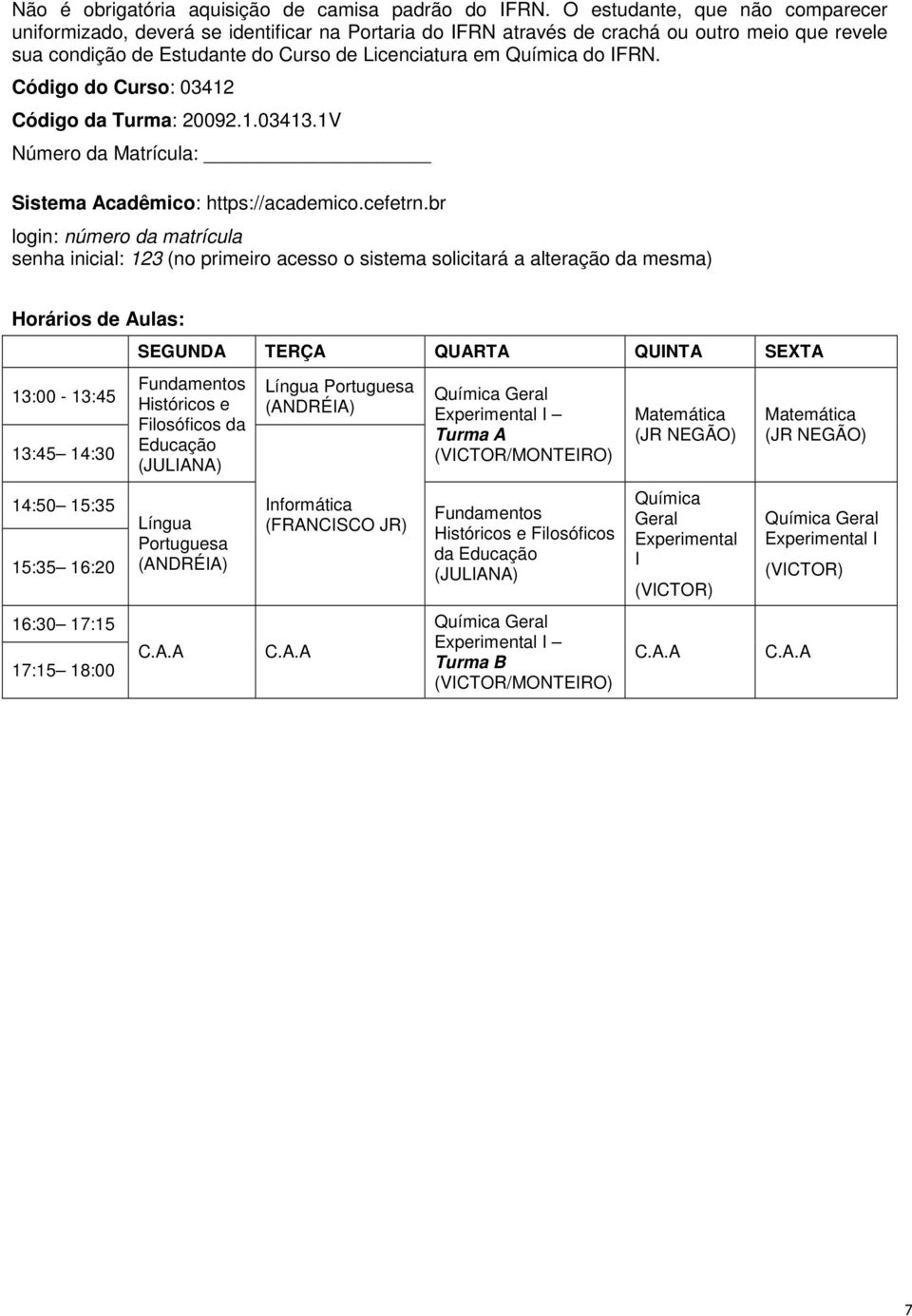 IFRN. Código do Curso: 03412 Código da Turma: 20092.1.03413.1V Número da Matrícula: Sistema Acadêmico: https://academico.cefetrn.