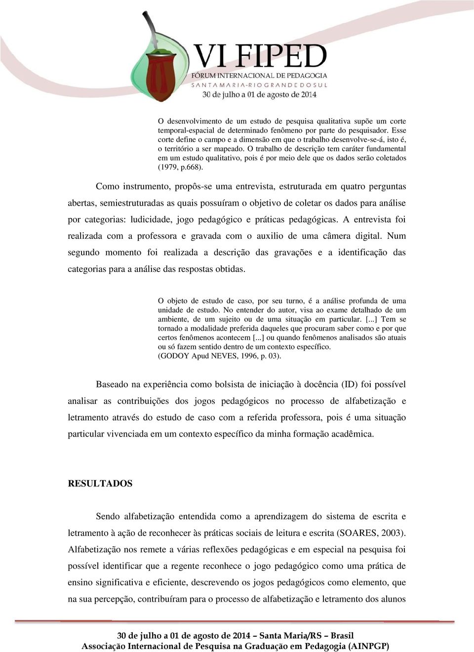 O trabalho de descrição tem caráter fundamental em um estudo qualitativo, pois é por meio dele que os dados serão coletados (1979, p.668).