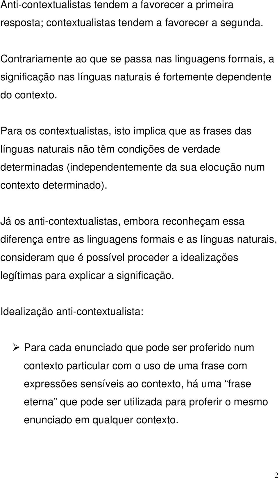 Para os contextualistas, isto implica que as frases das línguas naturais não têm condições de verdade determinadas (independentemente da sua elocução num contexto determinado).