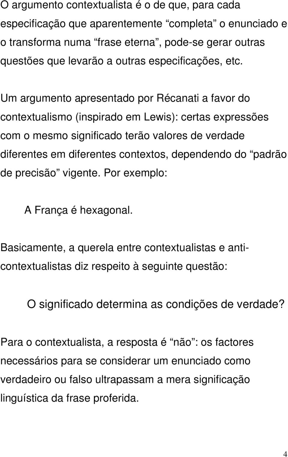 Um argumento apresentado por Récanati a favor do contextualismo (inspirado em Lewis): certas expressões com o mesmo significado terão valores de verdade diferentes em diferentes contextos, dependendo