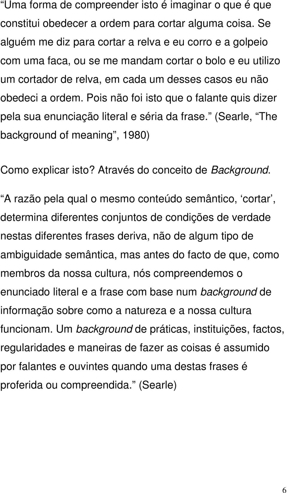 Pois não foi isto que o falante quis dizer pela sua enunciação literal e séria da frase. (Searle, The background of meaning, 1980) Como explicar isto? Através do conceito de Background.