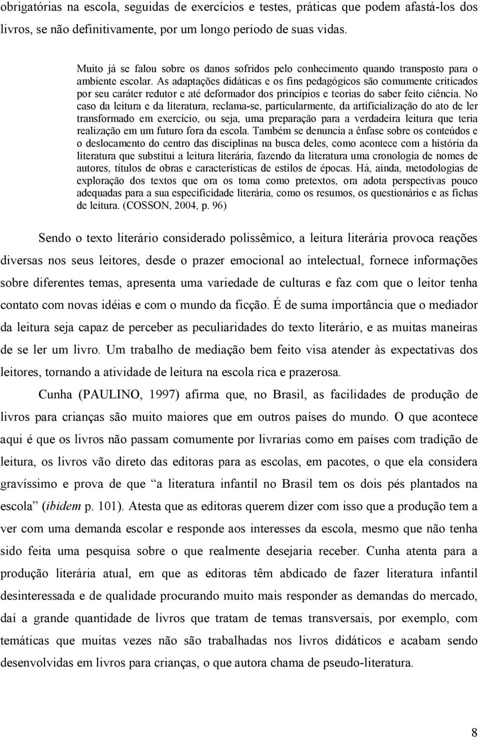 As adaptações didáticas e os fins pedagógicos são comumente criticados por seu caráter redutor e até deformador dos princípios e teorias do saber feito ciência.