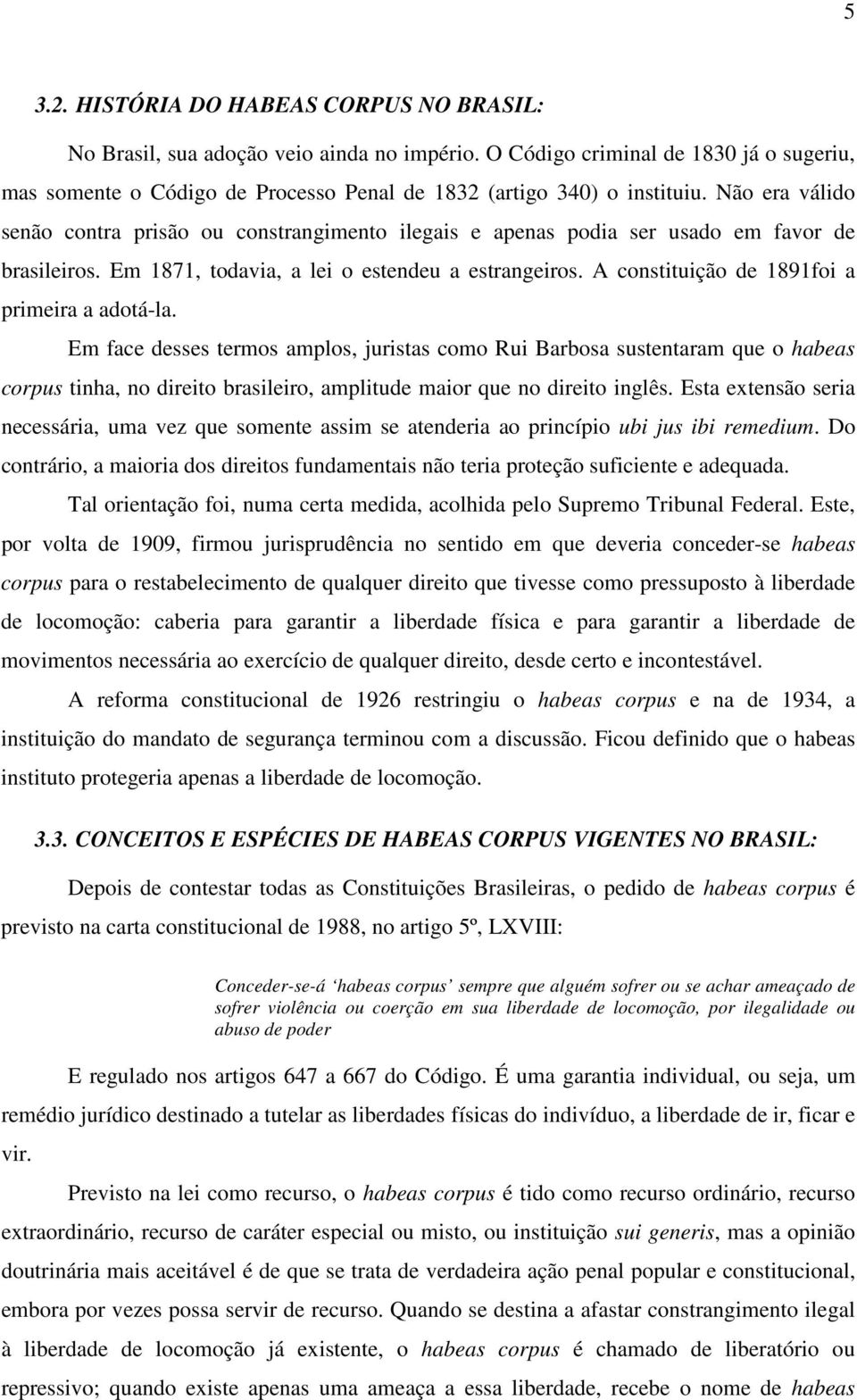 Não era válido senão contra prisão ou constrangimento ilegais e apenas podia ser usado em favor de brasileiros. Em 1871, todavia, a lei o estendeu a estrangeiros.