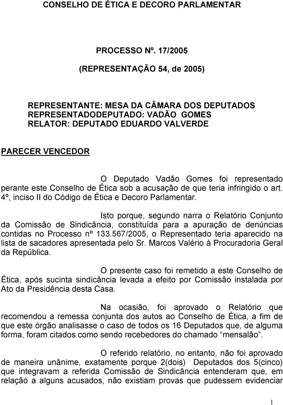 representado perante este Conselho de Ética sob a acusação de que teria infringido o art. 4º, inciso II do Código de Ética e Decoro Parlamentar.