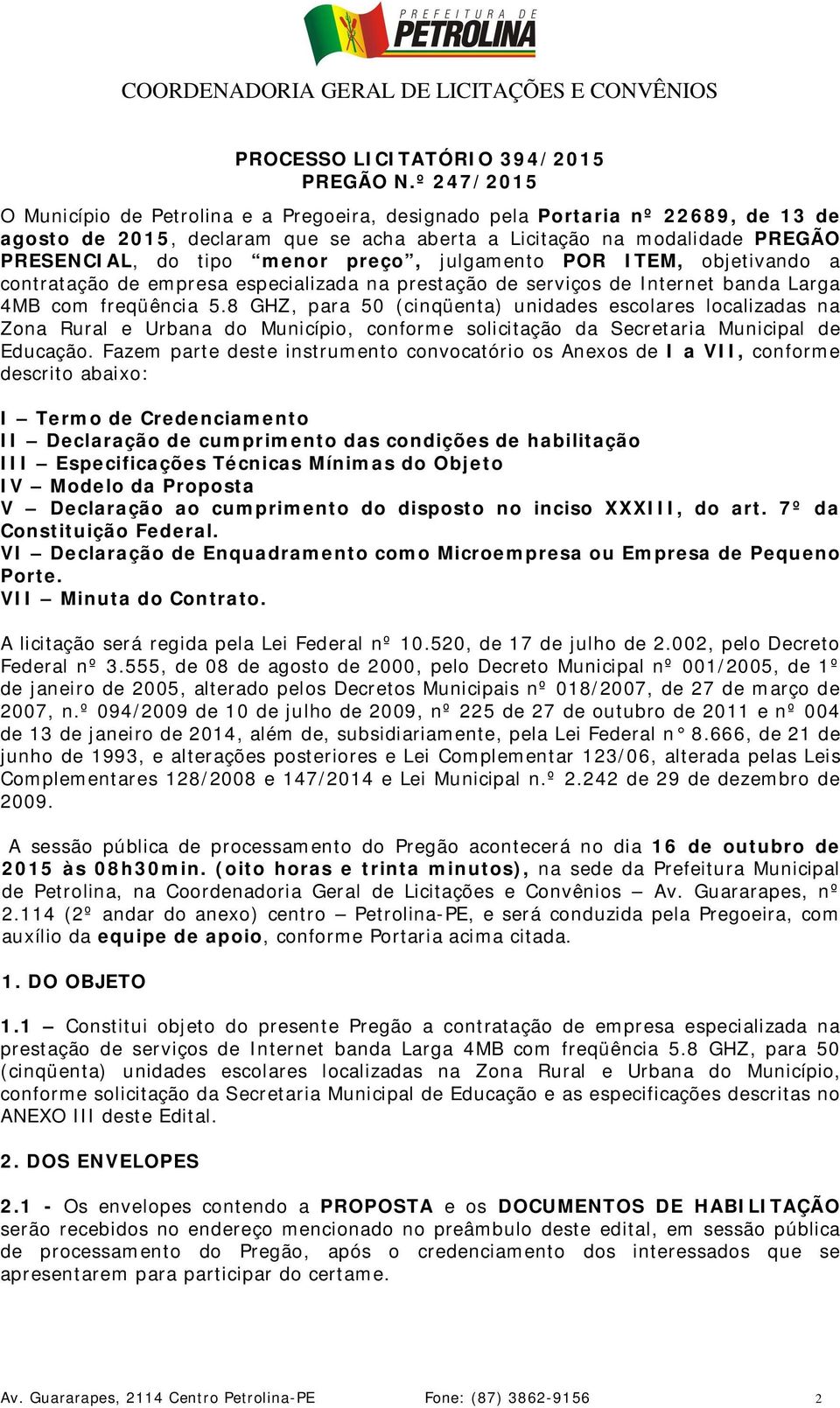 preço, julgamento POR ITEM, objetivando a contratação de empresa especializada na prestação de serviços de Internet banda Larga 4MB com freqüência 5.