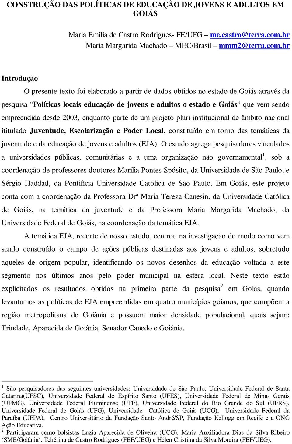 br Introdução O presente texto foi elaborado a partir de dados obtidos no estado de Goiás através da pesquisa Políticas locais educação de jovens e adultos o estado e Goiás que vem sendo empreendida