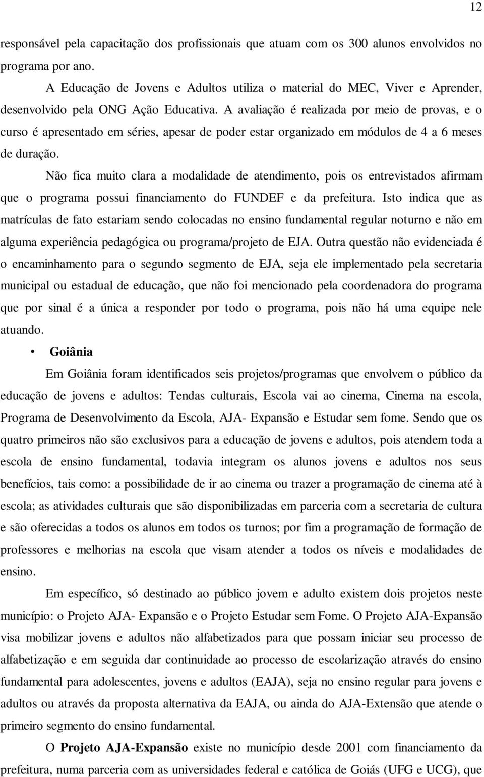 A avaliação é realizada por meio de provas, e o curso é apresentado em séries, apesar de poder estar organizado em módulos de 4 a 6 meses de duração.