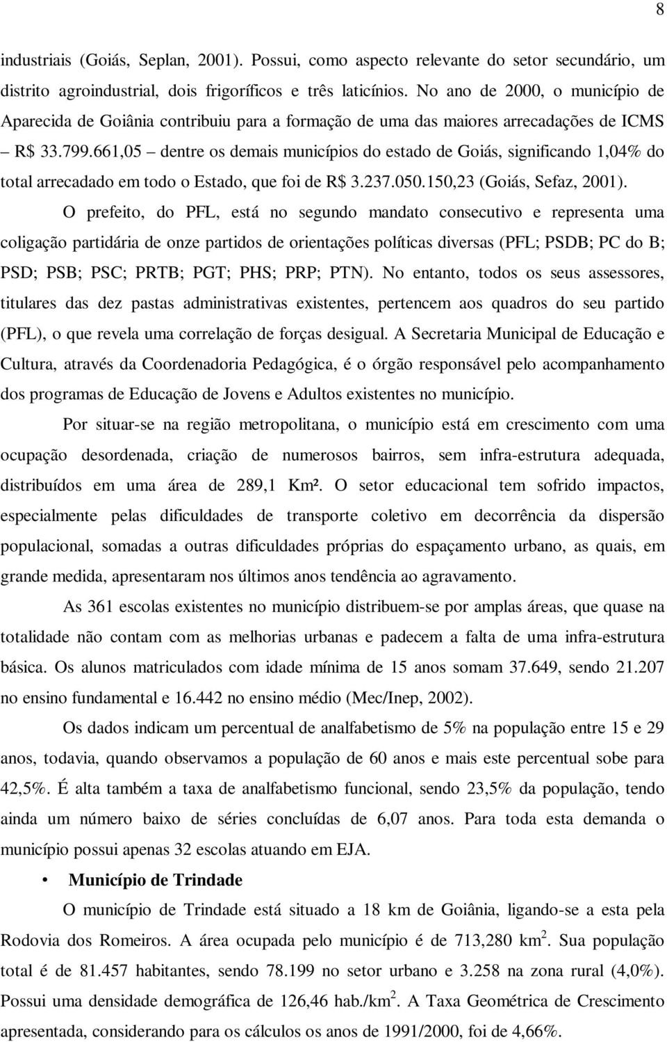 661,05 dentre os demais municípios do estado de Goiás, significando 1,04% do total arrecadado em todo o Estado, que foi de R$ 3.237.050.150,23 (Goiás, Sefaz, 2001).